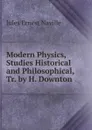 Modern Physics, Studies Historical and Philosophical, Tr. by H. Downton - Jules Ernest Naville