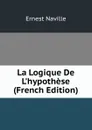 La Logique De L.hypothese (French Edition) - Ernest Naville