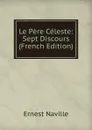 Le Pere Celeste: Sept Discours (French Edition) - Ernest Naville
