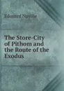 The Store-City of Pithom and the Route of the Exodus - Edouard Naville