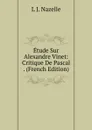 Etude Sur Alexandre Vinet: Critique De Pascal . (French Edition) - L J. Nazelle