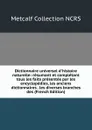 Dictionnaire universel d.histoire naturelle: resumant et completant tous les faits presentes par les encyclopedies, les anciens dictionnaires . les diverses branches des (French Edition) - Metcalf Collection NCRS