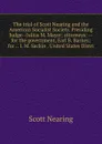 The trial of Scott Nearing and the American Socialist Society. Presiding Judge--Julius M. Mayer; attorneys: --for the government, Earl B. Barnes; for . . I. M. Sackin . United States Distri - Nearing Scott