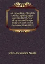 An exposition of English law by English judges: compiled for the use of layman and lawyer from the most recent decisions (1886-1891) - John Alexander Neale