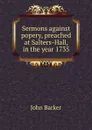 Sermons against popery, preached at Salters-Hall, in the year 1735 - John Barker