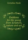 Emblems for the young from Scripture, nature and art - Cornelius Neale