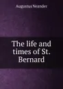 The life and times of St. Bernard - Augustus Neander