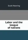 Labor and the league of nations - Nearing Scott