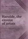 Harolde, the envoye of artois - John A. [old catalog heading] Neafie