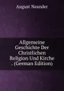 Allgemeine Geschichte Der Christlichen Religion Und Kirche . (German Edition) - August Neander