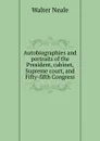 Autobiographies and portraits of the President, cabinet, Supreme court, and Fifty-fifth Congress - Walter Neale