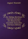 Der Heilige Bernhard Und Sein Zeitalter: Ein Historisches Gemalde Entworfen (German Edition) - August Neander
