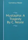 Mustapha: A Tragedy By C. Neale. - Cornelius Neale