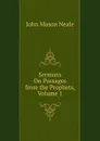 Sermons On Passages from the Prophets, Volume 1 - John Mason Neale
