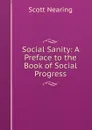 Social Sanity: A Preface to the Book of Social Progress - Nearing Scott