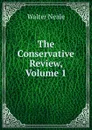 The Conservative Review, Volume 1 - Walter Neale