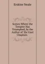 Scenes Where the Tempter Has Triumphed, by the Author of .the Gaol Chaplain... - Erskine Neale