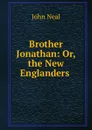 Brother Jonathan: Or, the New Englanders . - John Neal