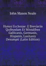 Hymni Ecclesiae: E Breviariis Quibusdam Et Missalibus Gallicanis, Germanis, Hispanis, Lusitanis Desumpti (Latin Edition) - John Mason Neale