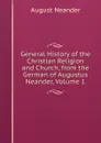 General History of the Christian Religion and Church, from the German of Augustus Neander, Volume 1 - August Neander