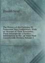The History of the Puritans, Or Protestant Non-Conformists: With an Account of Their Principles; Their Attempts for a Further Reformation in the . of Their Most Considerable Divines, Volume 5 - Daniel Neal