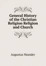 General History of the Christian Religion Religion and Church - Augustus Neander