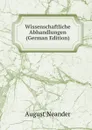 Wissenschaftliche Abhandlungen (German Edition) - August Neander