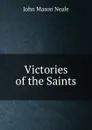 Victories of the Saints - John Mason Neale