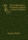 De La Revolution Francoise, Volume 1 (French Edition) - Jacques Necker