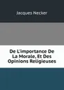 De L.importance De La Morale, Et Des Opinions Religieuses - Jacques Necker