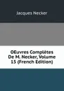 OEuvres Completes De M. Necker, Volume 15 (French Edition) - Jacques Necker