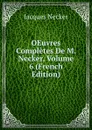 OEuvres Completes De M. Necker, Volume 6 (French Edition) - Jacques Necker