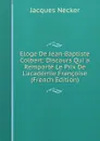 Eloge De Jean-Baptiste Colbert: Discours Qui a Remporte Le Prix De L.academie Francoise (French Edition) - Jacques Necker