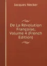 De La Revolution Francoise, Volume 4 (French Edition) - Jacques Necker