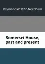 Somerset House, past and present - Raymond W. 1877- Needham