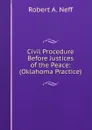 Civil Procedure Before Justices of the Peace: (Oklahoma Practice) - Robert A. Neff