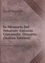In Memoria Del Senatore Antonio Giovanola: Discorso (Italian Edition) - Carlo Negroni