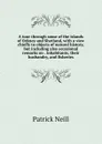 A tour through some of the islands of Orkney and Shetland, with a view chiefly to objects of natural history, but including also occasional remarks on . inhabitants, their husbandry, and fisheries - Patrick Neill