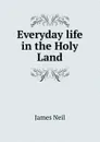 Everyday life in the Holy Land - James Neil