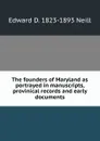 The founders of Maryland as portrayed in manuscripts, provinical records and early documents - Edward D. 1823-1893 Neill