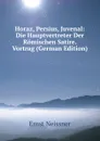 Horaz, Persius, Juvenal: Die Hauptvertreter Der Romischen Satire. Vortrag (German Edition) - Ernst Neissner