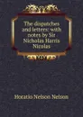 The dispatches and letters: with notes by Sir Nicholas Harris Nicolas - Horatio Nelson Nelson