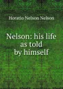 Nelson: his life as told by himself - Horatio Nelson Nelson