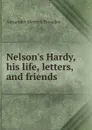 Nelson.s Hardy, his life, letters, and friends - Alexander Meyrick Broadley