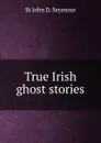 True Irish ghost stories - St John D. Seymour