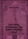 Five years at Panama: the trans-isthmian canal - Nelson Wolfred