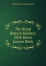 The Royal History Readers. With Home Lesson Book - Ltd Nelson Thomas And Sons