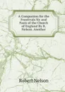 A Companion for the Feastivals Sic and Fasts of the Church of England By R. Nelson. Another - Robert Nelson