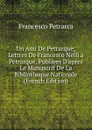 Un Ami De Petrarque; Lettres De Francesco Nelli a Petrarque, Publiees D.apres Le Manuscrit De La Bibliotheque Nationale (French Edition) - Francesco Petrarca