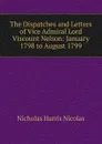 The Dispatches and Letters of Vice Admiral Lord Viscount Nelson: January 1798 to August 1799 - Nicholas Harris Nicolas